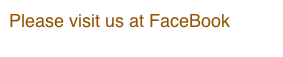 Please visit us at FaceBook